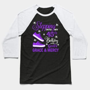 Stepping Into My 45th Birthday With God's Grace & Mercy Bday Baseball T-Shirt